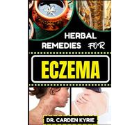 HERBAL REMEDIES FOR ECZEMA: Unlocking Nature's Healing Power With Herbs For Flourishing Skin, Holistic Wellness, Lasting Relief And Healthy Lifestyle