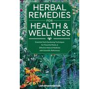 Herbal Remedies For Health & Wellness: Essential Herb Gardening Techniques for Flavorful Meals, Effective Natural Medicine with Scientific References