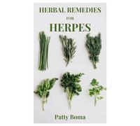 HERBAL REMEDIES FOR HERPES: Homemade recipes from plants for natural treatments and relief of HSV