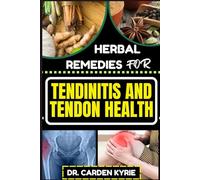 HERBAL REMEDIES FOR TENDINITIS AND TENDON HEALTH: Harnessing Herbal Power For Effective Healing, Lasting Relief And Optimal Wellness
