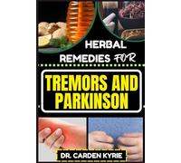 HERBAL REMEDIES FOR TREMORS AND PARKINSON: Empower Your Wellness Journey With Herbs For Targeting Symptom Relief, Holistic Health And Sustainable Lifestyle Practices