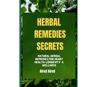 HERBAL REMEDIES SECRETS: Natural Herbal Remedies For Heart Healthy Longevity & Wellness