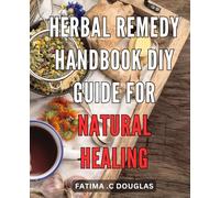 Herbal Remedy Handbook: DIY Guide for Natural Healing: Unlock the Healing Power of Nature with this Comprehensive Herbal Remedy Handbook- Boost Your Health Naturally!