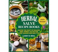 Herbal Salve Recipe Books: Master the Craft of Healing: 2000+ Herbal Salves for Every Season and Skin Type