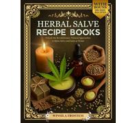 HERBAL SALVE RECIPE BOOKS: Unlock the Revolutionary Natural Approaches to Make Salve and balm at Home