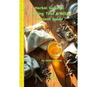 Herbal Secrets: Healing Teas & Wild Harvest Guide: Nature-Inspired Remedies & Recipes for Everyday Balance