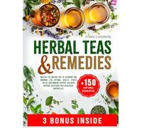 Herbal Teas and Remedies: Master the Ancient Art of Blending and Brewing for Optimal Health, Stress Relief, and Immune Support | Discover Natural Solutions for a Healthier, Happier Life