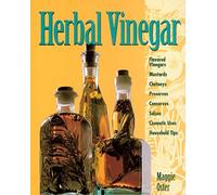 Herbal Vinegar: Flavored Vinegars, Mustards, Chutneys, Preserves, Conserves, Salsas, Cosmetic Uses, Household Tips