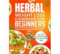 Herbal Weight Loss Cookbook for Beginners: The Ultimate Guide to Easy and Healthy Herbal Detox Recipes to Burn Fat, Boost Metabolism, and Transform Your Body Naturally
