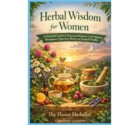 Herbal Wisdom for Women: A Practical Guide to Hormonal Balance, Cycle Support, Menopause, Digestion, Mood, and Natural Vitality