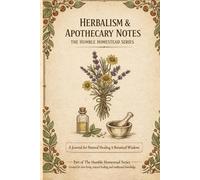 Herbalism & Apothecary Notes: A Journal for Natural Healing & Botanical Wisdom | Part of The Humble Homestead Series for Slow Living and Traditional Knowledge