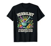 Herbalist Because Being A Witch Is Frowned Upon T-Shirt