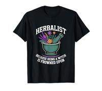 Herbalist Because Being A Witch Is Frowned Upon T-Shirt