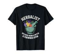 Herbalist Because Being A Witch Is Frowned Upon T-Shirt