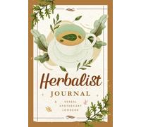 Herbalist Journal: Herbal Apothecary Logbook for Recording Herb Profiles, Recipes & Notes | Materia Medica Organizer Notebook to Track Plant Properties & Remedy Formulary