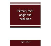 Herbals, their origin and evolution, a chapter in the history of botany, 1470-1670