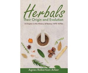 Herbals, Their Origin and Evolution: A Chapter in the History of Botany 1470-1670