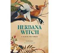 Herbana Witch: A Year in the Forest (Working with Herbs, Barks, Mushroom, Roots, and Flowers)