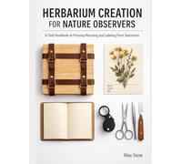 HERBARIUM CREATION FOR NATURE OBSERVERS: A Field Handbook on Pressing Mounting and Labeling Plant Specimens