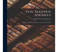 Herbert George Wells The Sleeper Awakes: A Revised Edition of When the Sleeper Wakes Herbert George Wells Multicolor