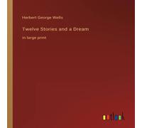 Herbert George Wells Twelve Stories & a Dream:in large print Paperback Book Herbert George Wells Multicolor