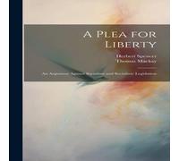 Herbert Spencer A Plea for Liberty: An Argument Against Socialism & Socialistic Herbert Spencer Multicolor