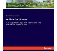 Herbert Spencer A Plea for Liberty:An argument against socialism & socialistic Herbert Spencer Multicolor