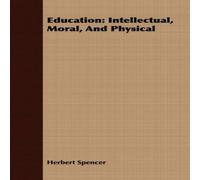 Herbert Spencer Education: Intellectual, Moral, & Physical Paperback Book Herbert Spencer Multicolor