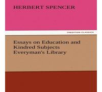 Herbert Spencer Essays on Education & Kindred Subjects Everyman's Library Herbert Spencer Multicolor