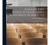 Herbert Spencer Essays on Education & Kindred Subjects: Everyman's Library Herbert Spencer Multicolor