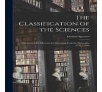 Herbert Spencer The Classification of the Sciences: Which Are Added Reasons for in White Herbert Spencer White