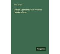 Herbert Spencer's Lehre von dem Unerkennbaren