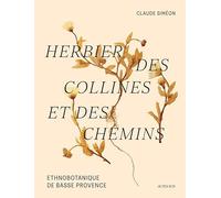 Herbier des collines et des chemins: Ethnobotanique de Basse Provence