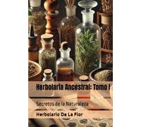 Herbolaria Ancestral: Tomo I: Secretos de la Naturaleza