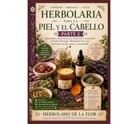 Herbolaria para la Piel y el Cabello - Parte 2: Bálsamos, mascarillas, tónicos y cuidados naturales para preparar en casa de forma sencilla, segura y ... natural, guía práctica y segura)