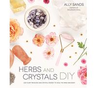 Herbs and Crystals DIY: Use Plant Medicine and Crystal Energy to Heal the Mind and Body