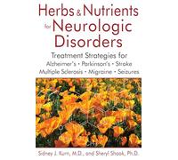 Herbs and Nutrients for Neurologic Disorders: Treatment Strategies for Alzheimer's, Parkinson's, Stroke, Multiple Sclerosis, Migraine, and Seizures