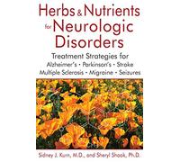 Herbs and Nutrients for Neurologic Disorders: Treatment Strategies for Alzheimer's, Parkinson's, Stroke, Multiple Sclerosis, Migraine, and Seizures