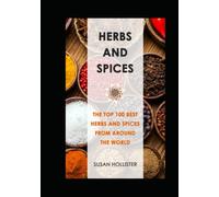 Herbs and Spices: The Top 100 Best Herbs and Spices from Around the World