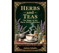 Herbs and Teas: The Magic of the Warm Witch’s Kitchen (Cozy Wicca)