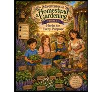 Herbs for Every Purpose: A Children’s Storybook Adventure About Picking, Preserving, Sharing, and Saving Food (Young Adventures in Homestead Gardening)