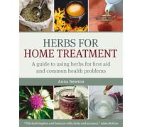 Herbs for Home Treatment: A Guide to Using Herbs for First Aid and Common Health Problems