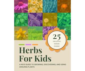 Herbs for Kids: A Kid's Guide to Growing, Discovering, and Using Amazing Plants