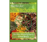 Herbs for Witchcraft: The Green Witches' Grimoire of Plant Magick