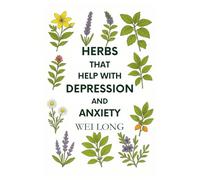 Herbs That Help With Depression and Anxiety (Healing Herbs & Remedies Collection)