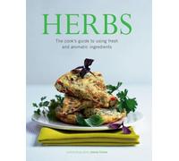 Herbs: The Cook's Guide to Flavourful and Aromatic Ingredients