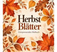 Herbst Blätter: Entspannendes Malbuch mit herbstlichen Blättern und Naturmotiven für Erwachsene und Jugendliche