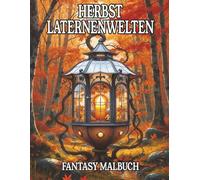 Herbst Laternenwelten Fantasy Malbuch: Ausmalbuch für kreative Erwachsene und Jugendliche mit 50 fantasievollen Laternen Motiven für Stressabbau und Achtsamkeit
