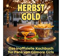 Herbstgold: Das inoffizielle Kochbuch für Fans von Gilmore Girls. 40 Rezepte für jedes Kochlevel: schnell, lecker, einfach