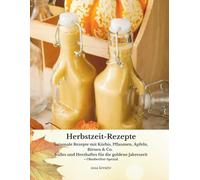 Herbstzeit-Rezepte: Saisonale Rezepte mit Kürbis, Pflaumen, Äpfeln, Birnen & Co. Süßes und Herzhaftes für die goldene Jahreszeit + Oktoberfest-Spezial